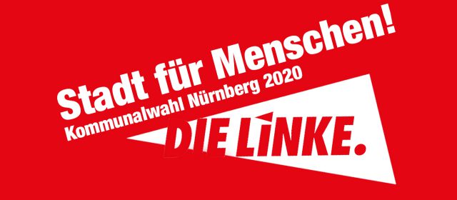 DIE LINKE kan­di­diert in Nürn­berg eigen­stän­dig zur Kom­mu­nal­wahl 2020